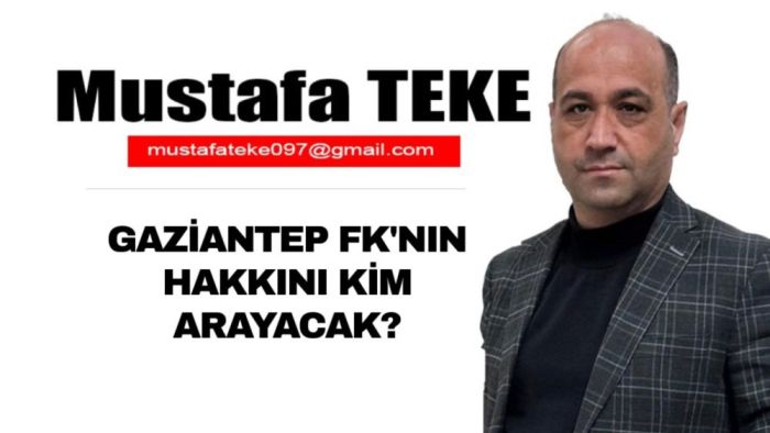 Mustafa Teke Yazdı… Gaziantep FK’nın hakkını kim arayacak?