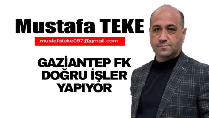 Mustafa Teke Yazdı… Gaziantep FK Doğru İşler Yapıyor
