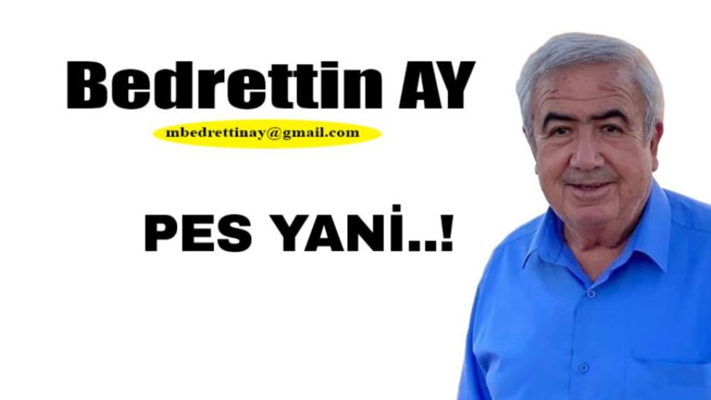Bedrettin Ay Yazdı… PES YANİ…!