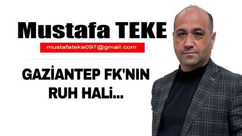 Mustafa Teke Yazdı… Gaziantep FK’nın ruh hali…