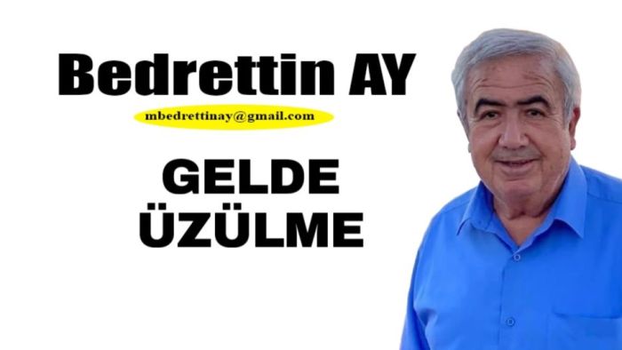 Bedrettin Ay Yazdı… GELDE..ÜZÜLME…!