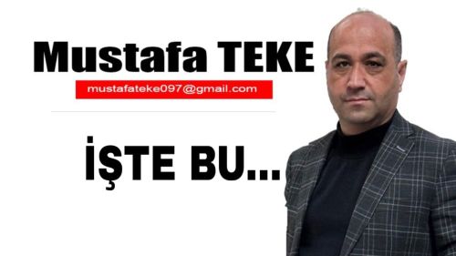 Mustafa Teke Yazdı… İŞTE BU