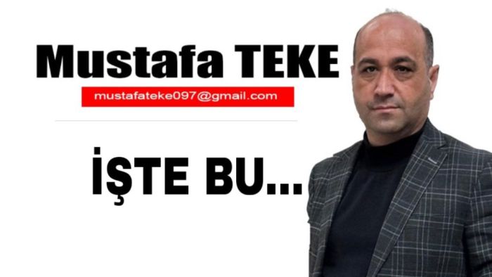 Mustafa Teke Yazdı… İŞTE BU