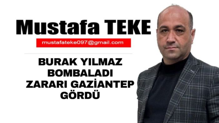 Mustafa Teke Yazdı.. ZARARI GAZİANTEP GÖRDÜ