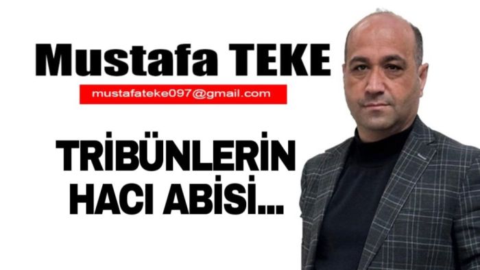 Mustafa Teke Yazdı.. Tribünlerin Hacı Abisi…