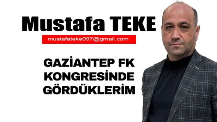 Mustafa Teke Yazdı… Gaziantep FK kongresinde gördüklerim