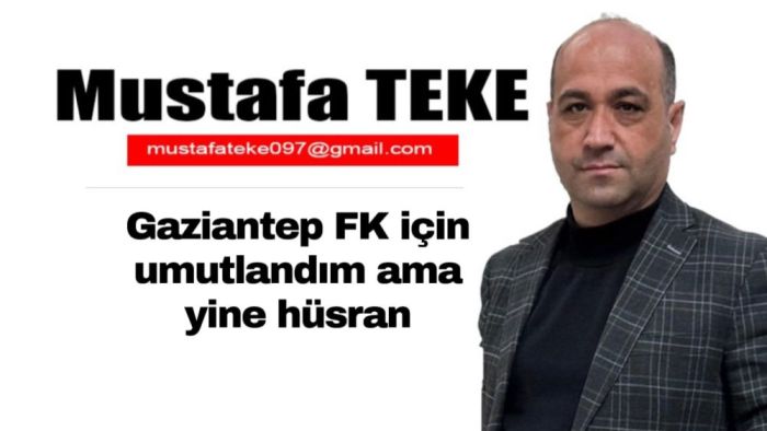 Gaziantep FK için Umutlandık Ama Yine Hüsran…