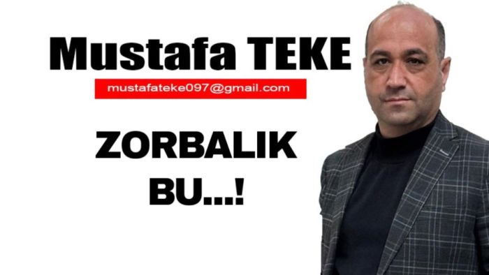 Mustafa Teke Yazdı.. ZORBALIK BU..!