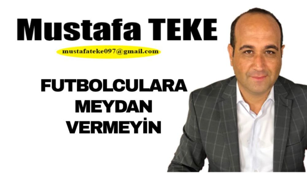 Mustafa Teke Yazdı…Futbolculara fırsat vermeyin